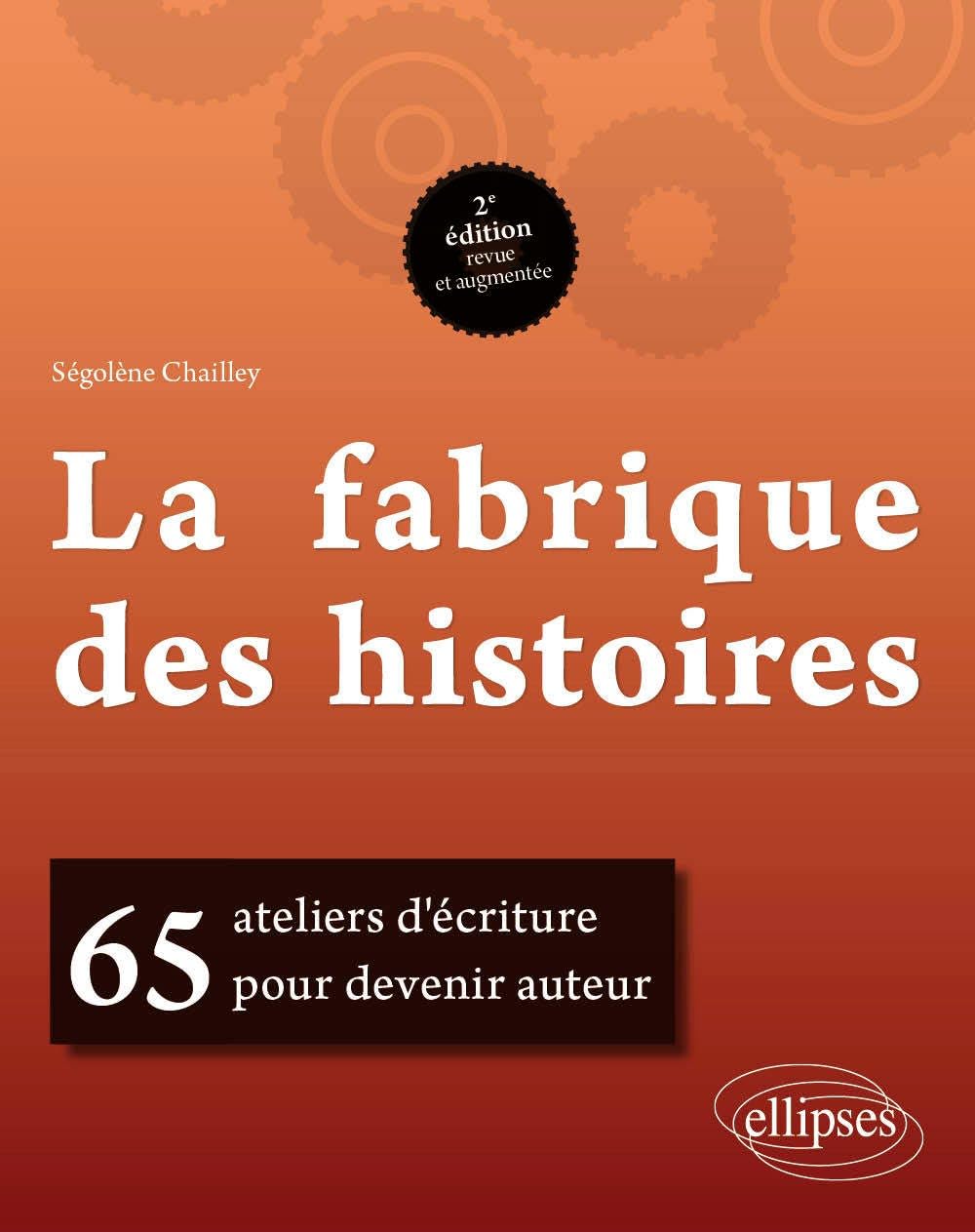LA FABRIQUE DES HISTOIRES. 65 ATELIERS D'ECRITURE POUR DEVENIR AUTEUR. 2E EDITION REVUE ET AUGMENTEE book