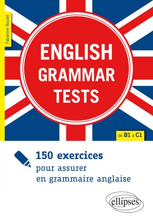 English Grammar Tests: 150 exercices pour assurer en grammaire anglaise de B1 à C1 Reference Books