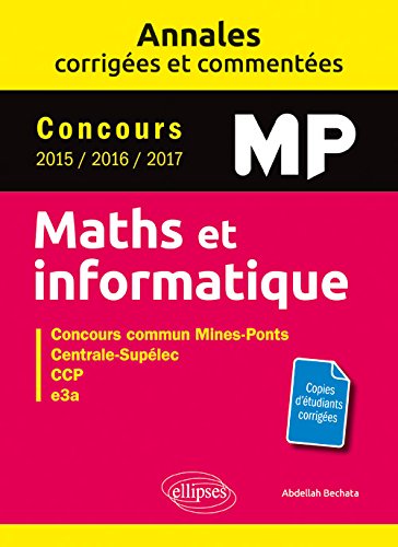 Maths et informatique, MP : annales corrigées et commentées, concours 2015, 2016, 2017 : concours commun Mines-Ponts, Centrale-Supélec, CCP, e3a book