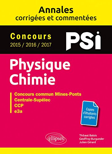Physique chimie PSI : annales corrigées et commentées, concours 2015, 2016, 2017 : concours commun Mines-Ponts, Centrale-Supélec, CCP, e3a book