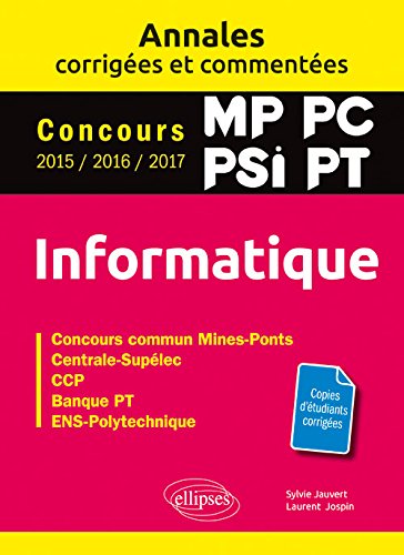 Informatique MP, PC, PSI, PT : annales corrigées et commentées, concours 2015, 2016, 2017 : concours commun Mines-Ponts, Centrale-Supélec, CCP, Banque PT, ENS-Polytechnique book