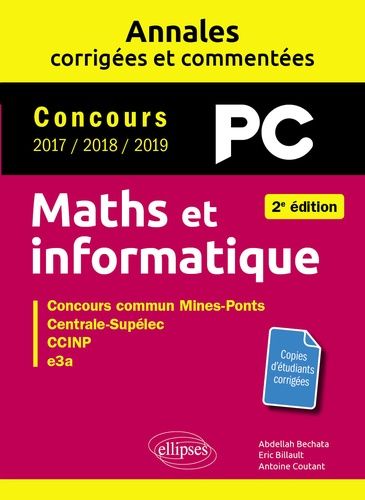 Maths et informatique, PC : annales corrigées et commentées, concours 2017, 2018, 2019 : concours commun Mines-Ponts, Centrale-Supélec, CCINP, e3a Mathematics