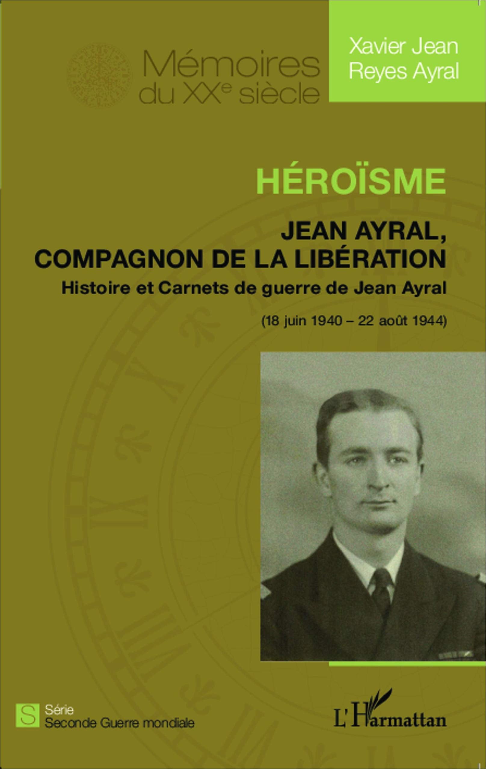 Héroïsme: Jean Ayral, Compagnon de la Libération Histoire et Carnets de guerre de Jean Ayral (18 juin 1940 - 20 août 1944) Politics & History