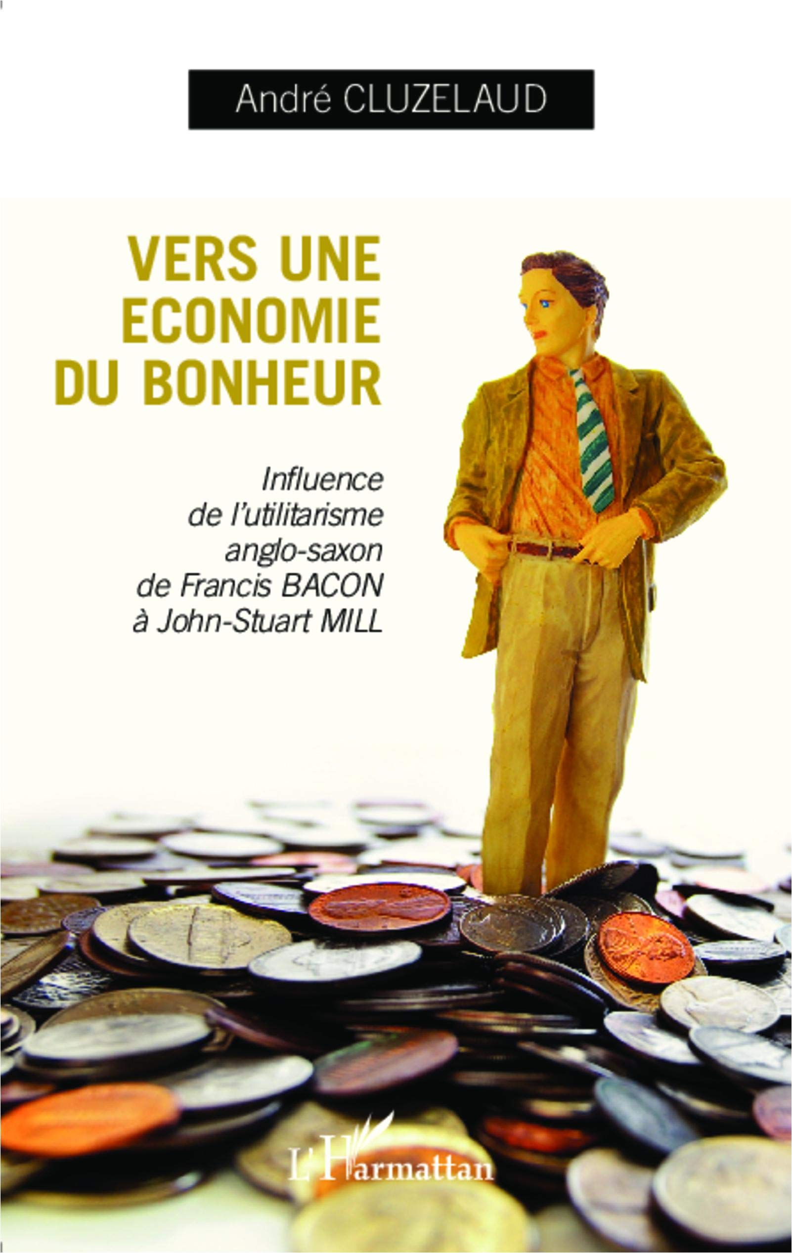 Vers une économie du bonheur: Influence de l'utilitarisme anglo-saxon de Francis-Bacon à John-Stuart Mill book