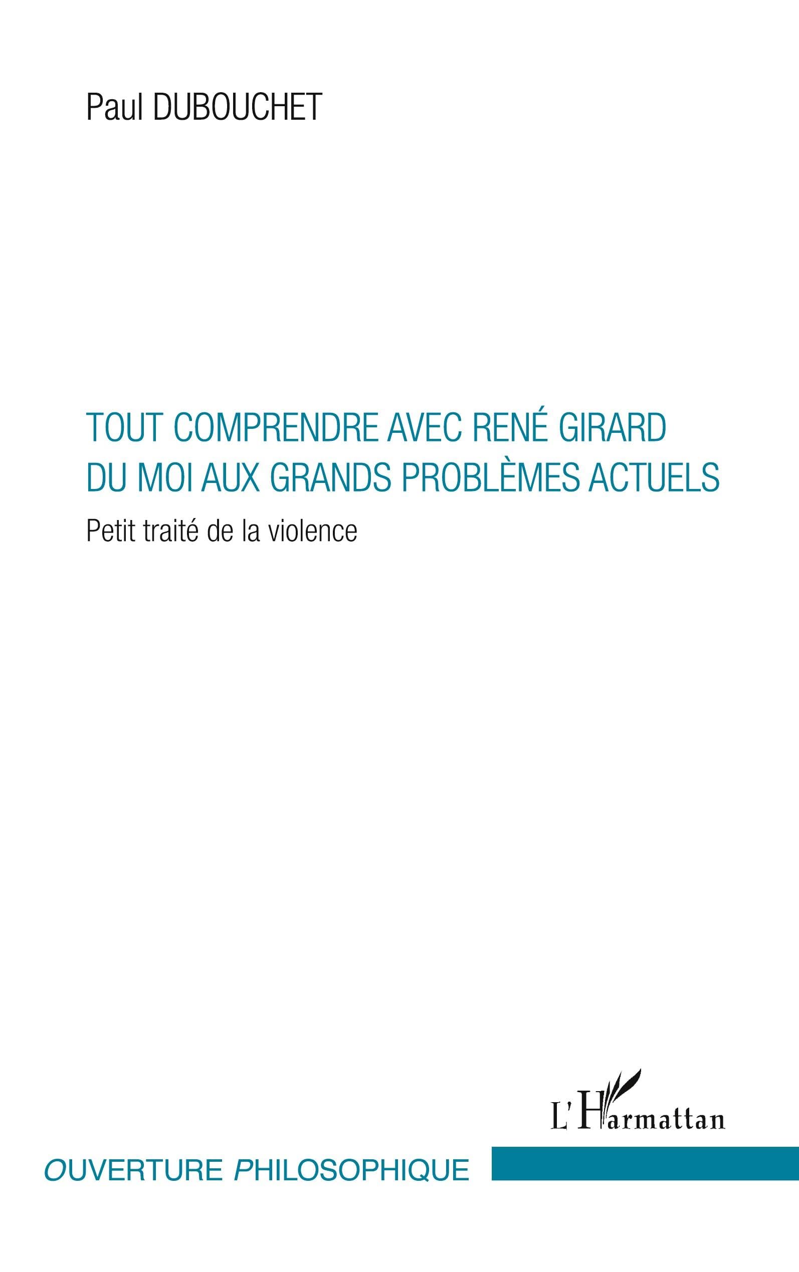 Tout comprendre avec René Girard: Du moi aux grands problèmes actuels Petit traité de la violence Philosophy