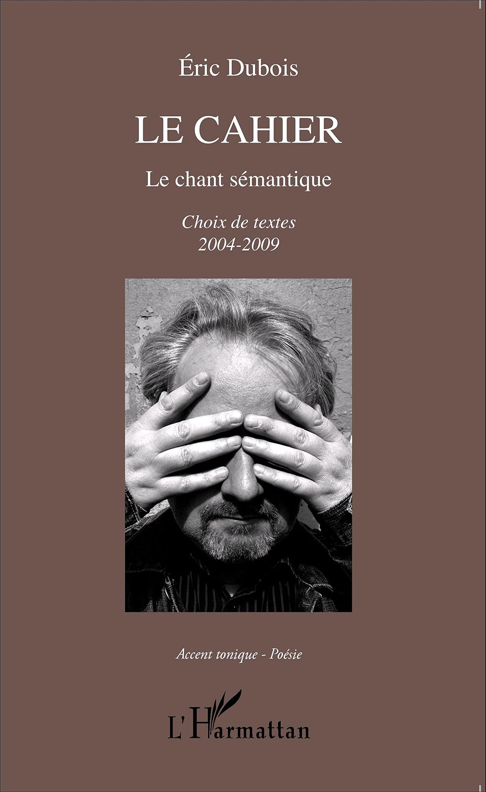 Le cahier: Le chant sémantique Choix de textes 2004-2009 Choix de textes 2004-2009 Poetry