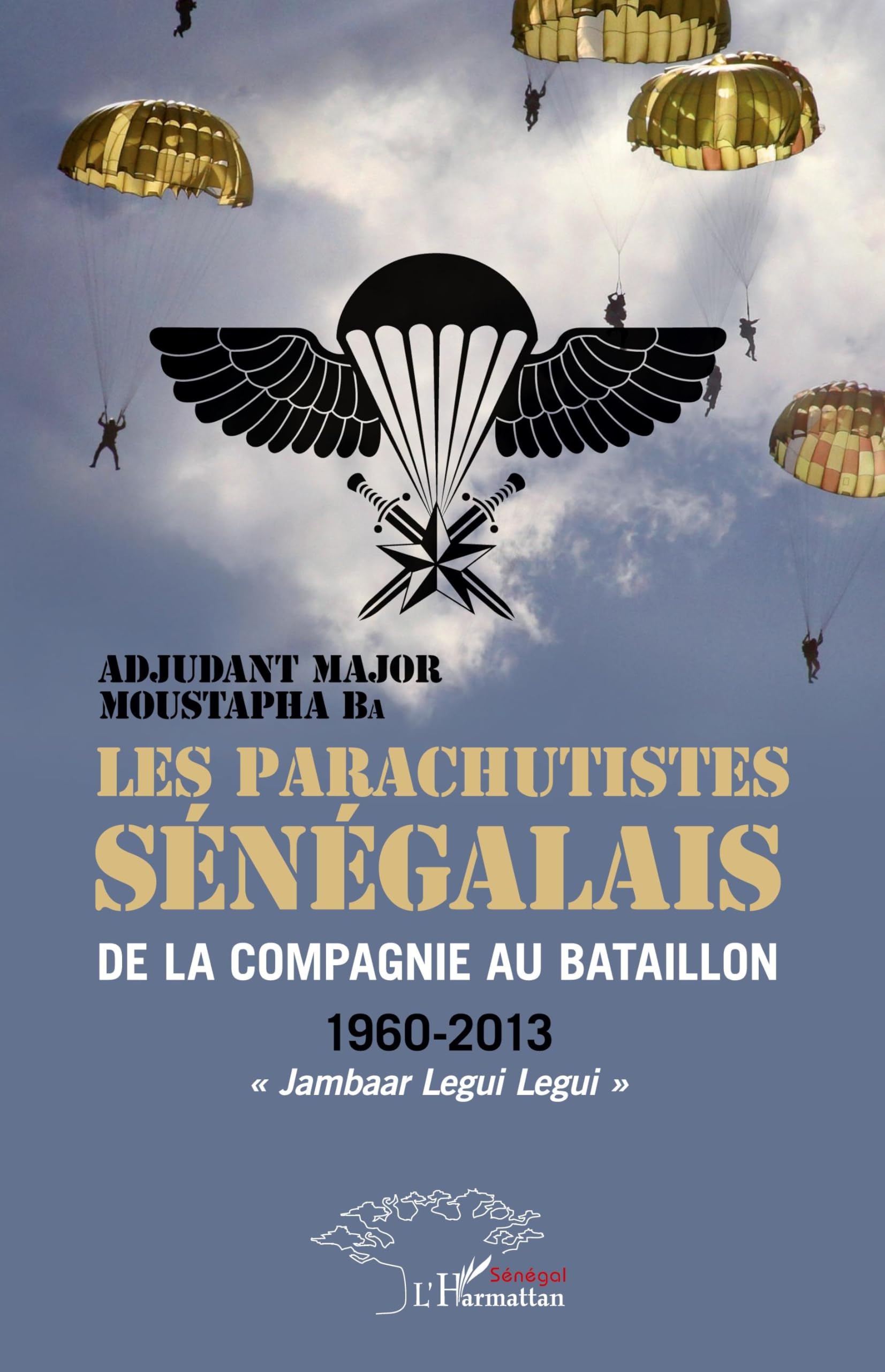 Les parachutistes sénégalais de la compagnie au bataillon: 1960-2013 Jambaar Legui Legui"" book