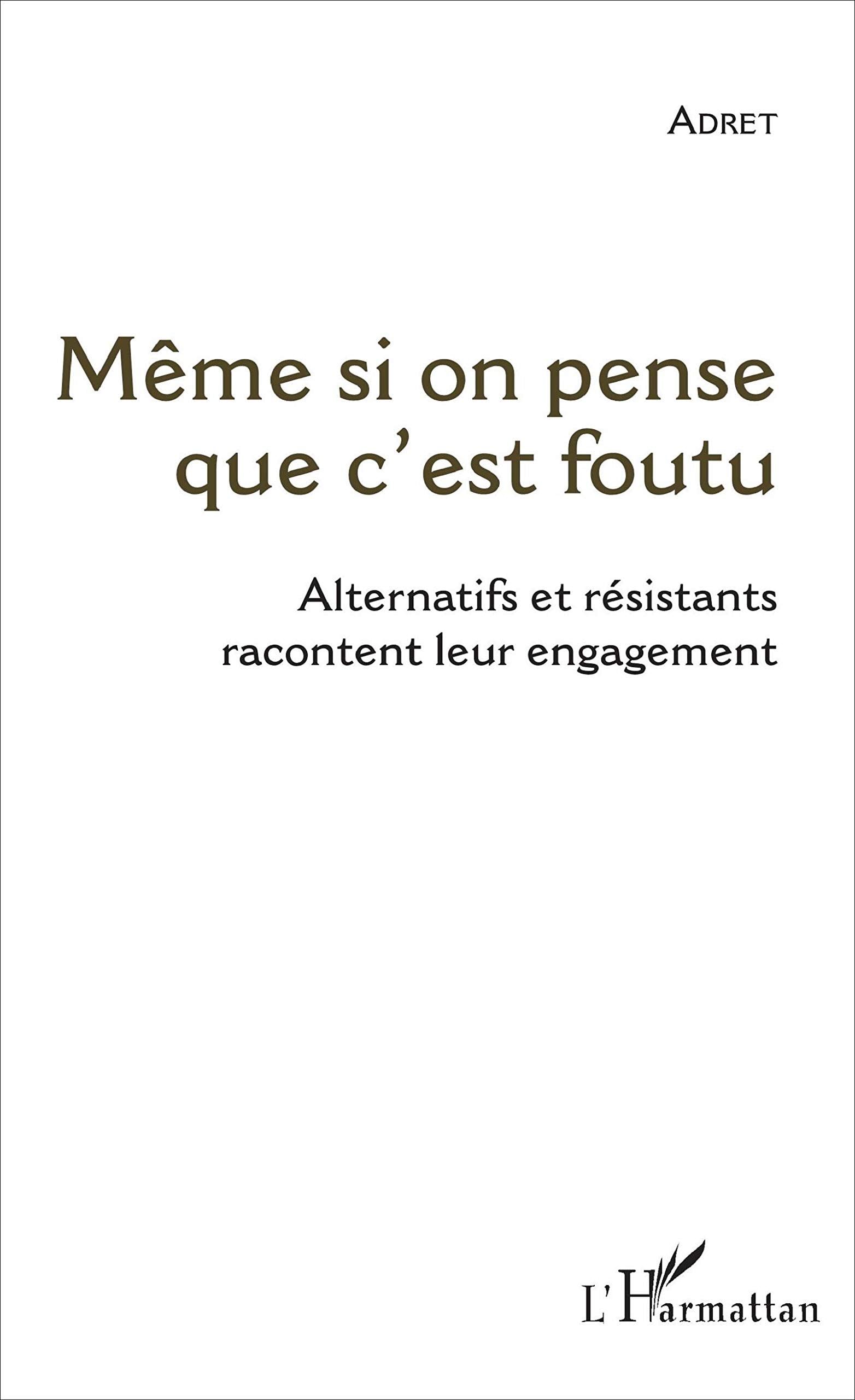 Même si on pense que c'est foutu: Alternatifs et résistants racontent leur engagement book