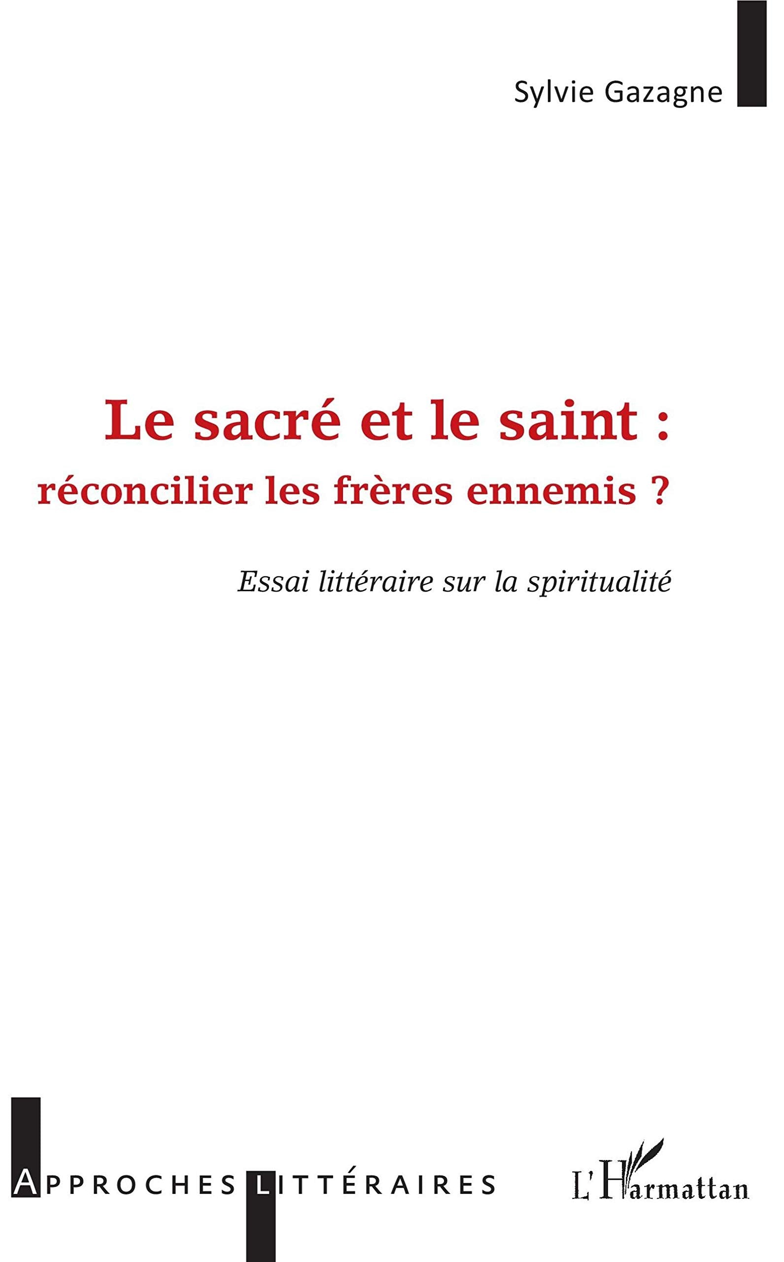 Le sacré et le saint :: réconcilier les frères ennemis Essai littéraire sur la spiritualité book