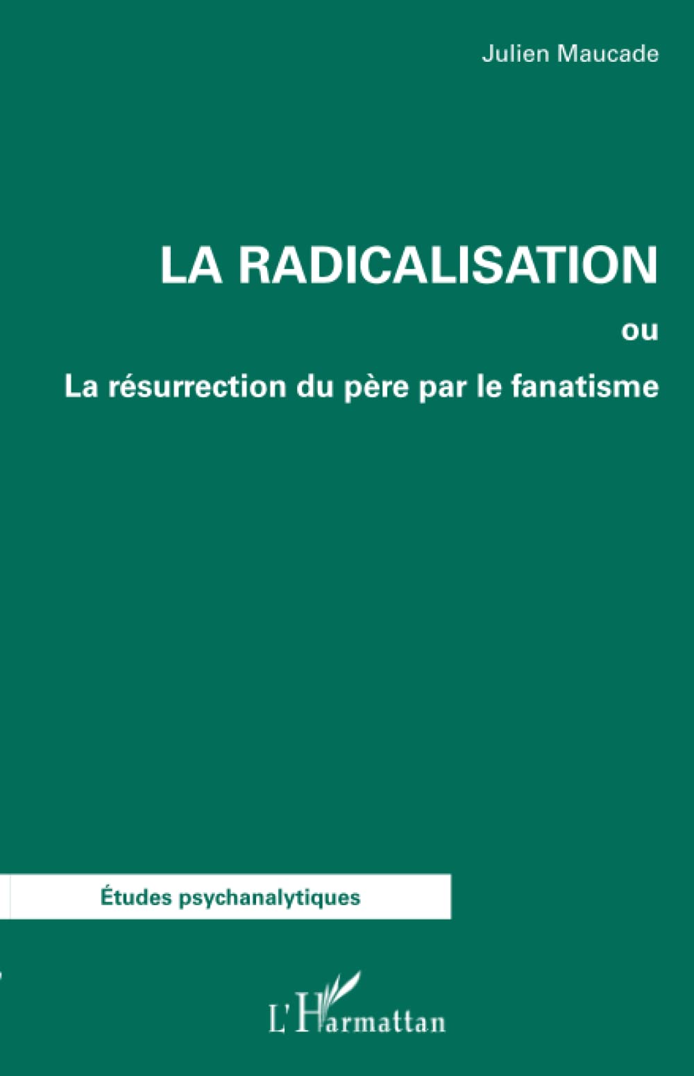 La radicalisation: ou La résurrection du père par le fanatisme book