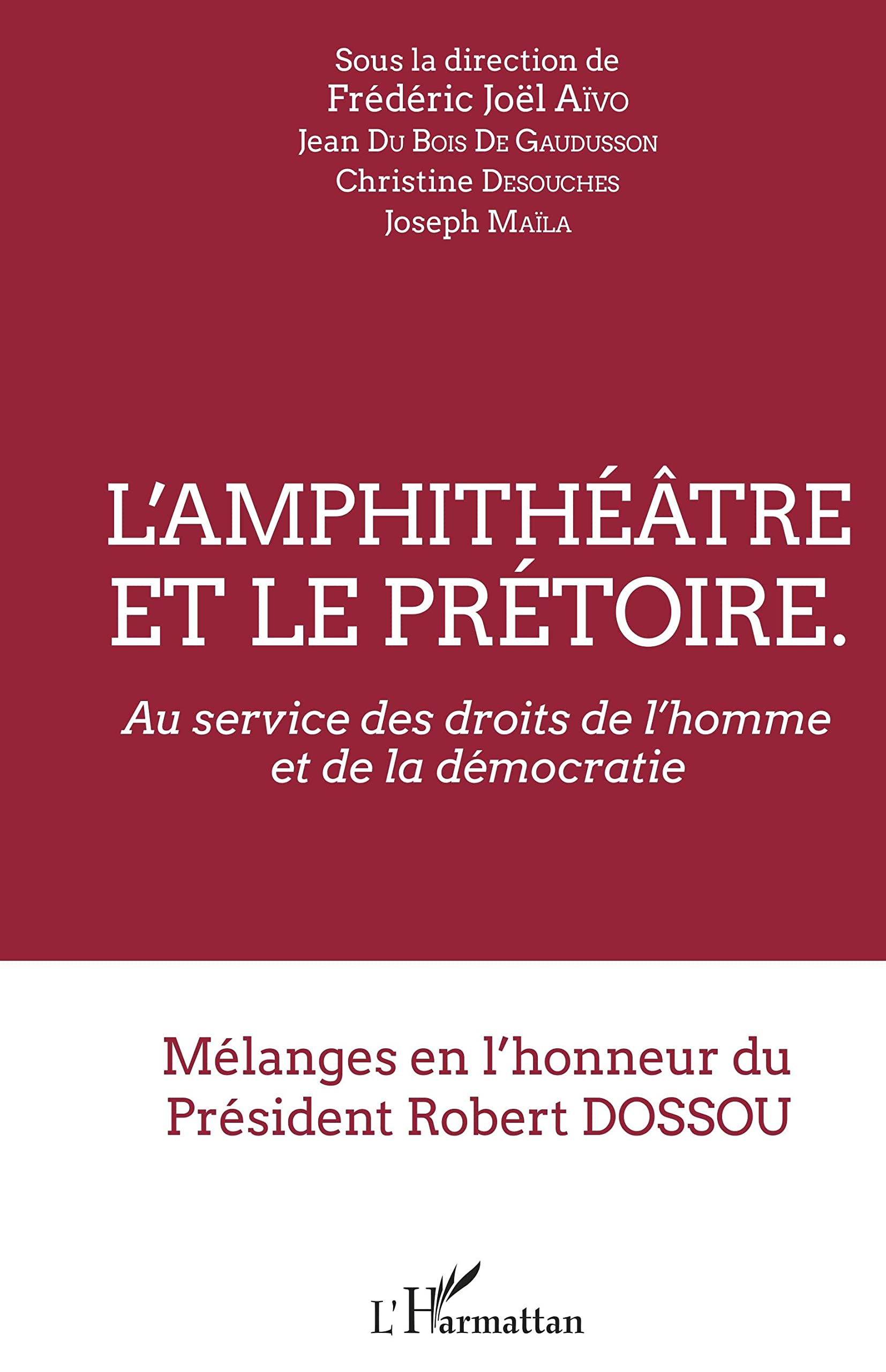 L'amphithéâtre et le prétoire: Au service des droits de l'homme et de la démocratie - Mélanges en l'honneur du Président Robert Dossou book