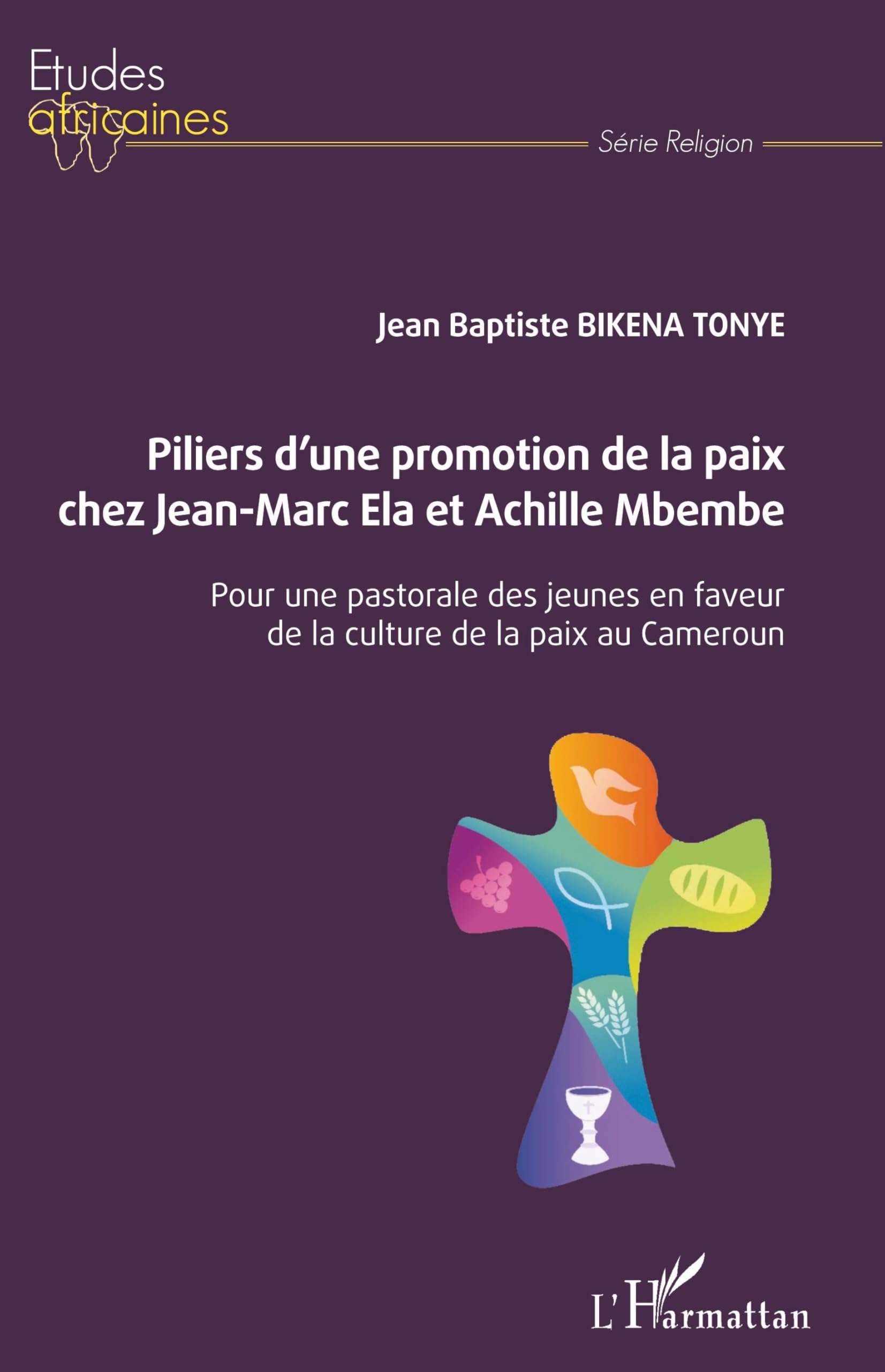 Piliers d'une promotion de la paix chez Jean-Marc Ela et Achille Mbembe: Pour une pastorale des jeunes en faveur de la culture de la paix au Cameroun book
