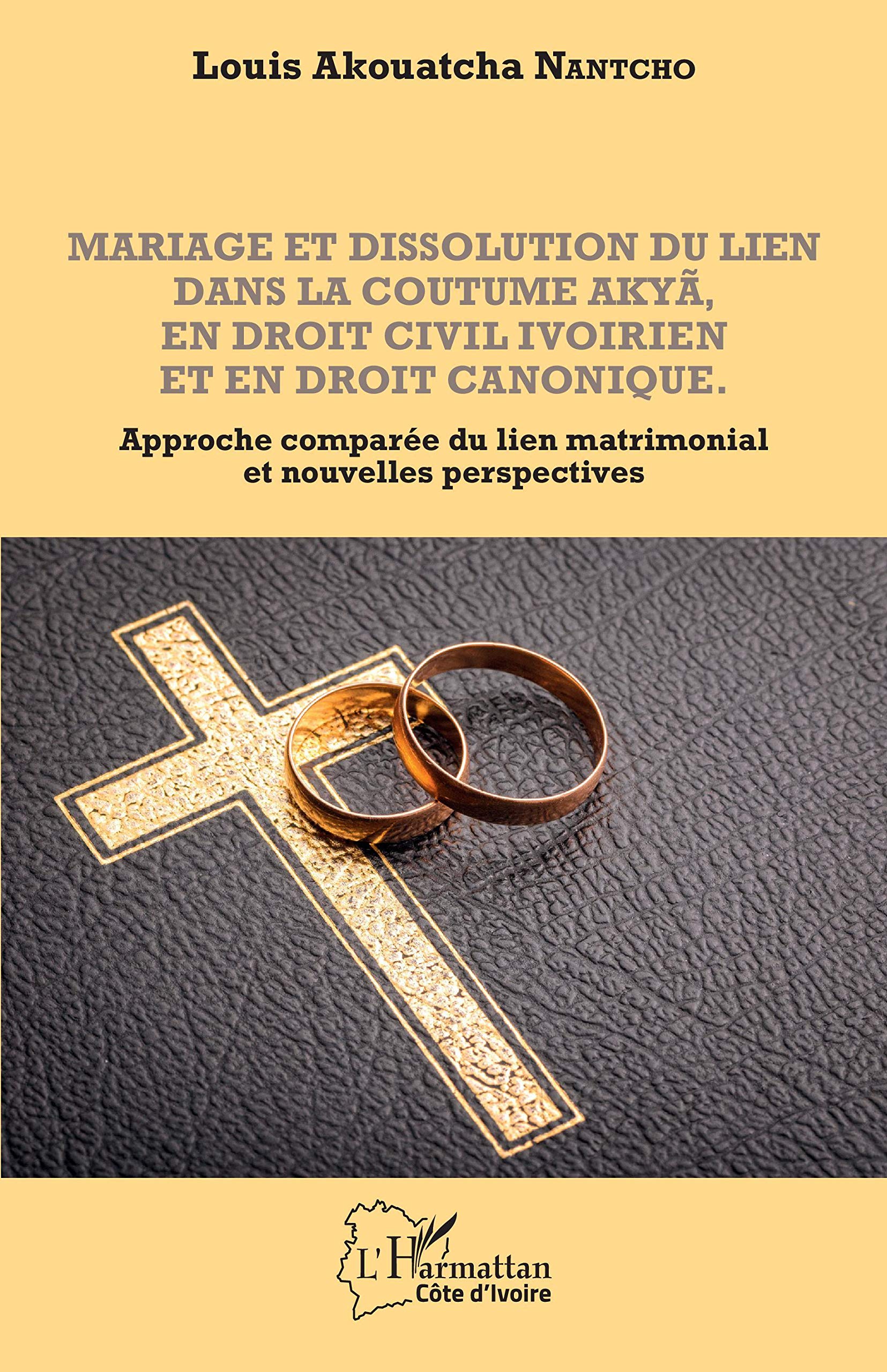 Mariage et dissolution du lien dans la coutume Akyã en droit civil ivoirien et en droit canonique: Approche comparée du lien matrimonial et nouvelles perspectives book