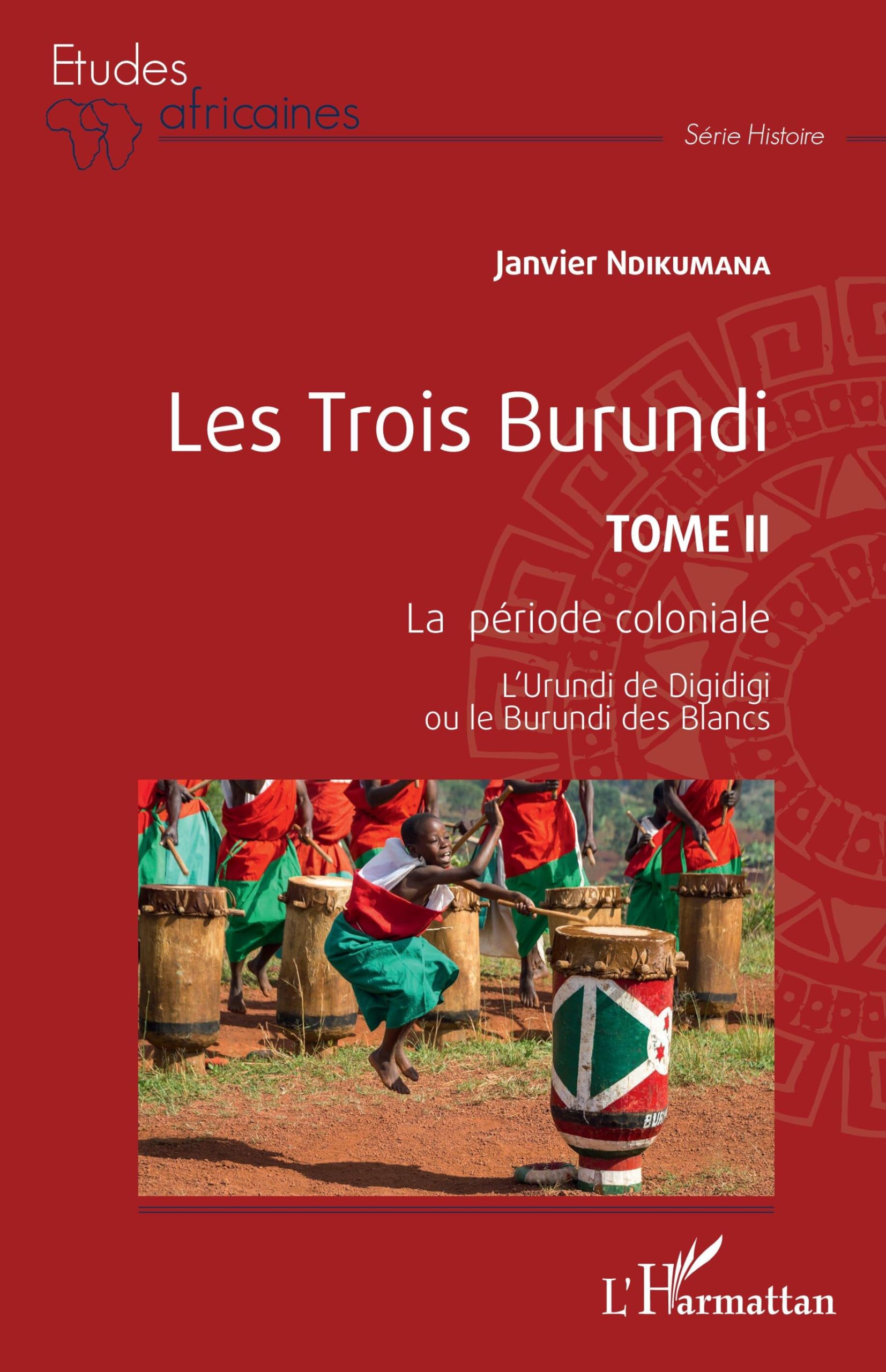 Les Trois Burundi Tome II: La période coloniale L'Urundi de Digidigi ou le Burundi des Blancs L'Urundi de Digidigi ou le Burundi des Blancs book