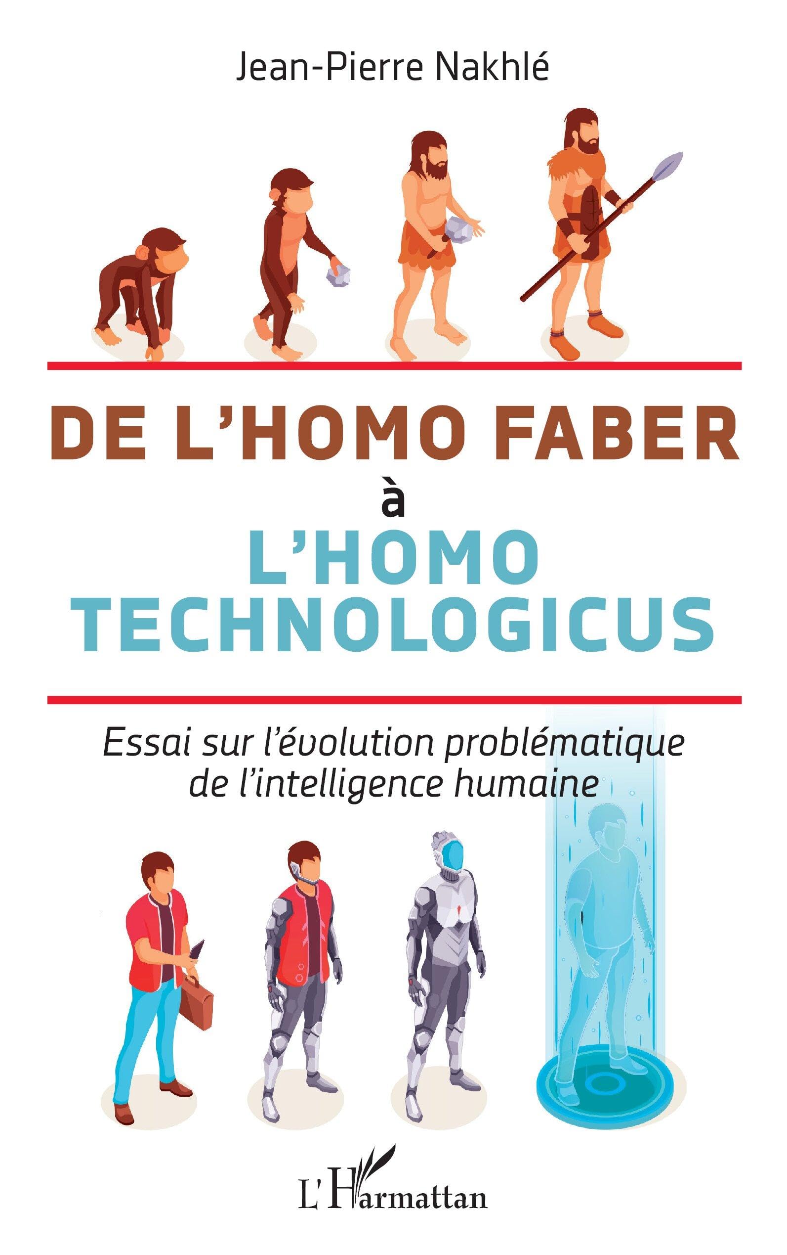 De l'homo faber à l'homo technologicus: Essai sur l'évolution problématique de l'intelligence humaine Philosophy
