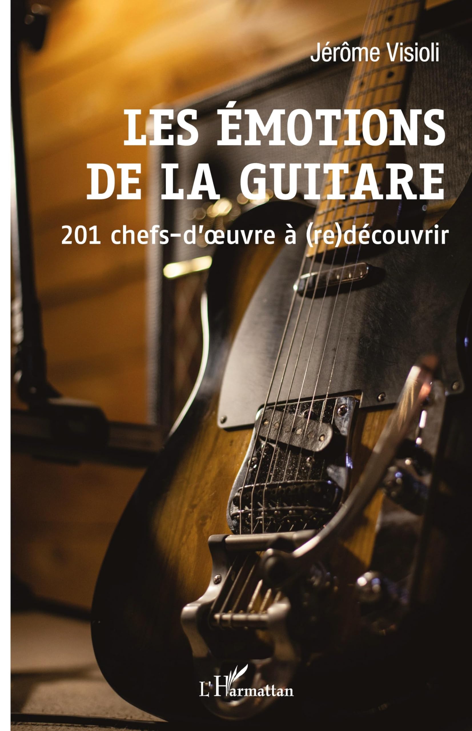 Les émotions de la guitare: 201 chefs-d'oeuvre à (re)découvrir Arts & Music