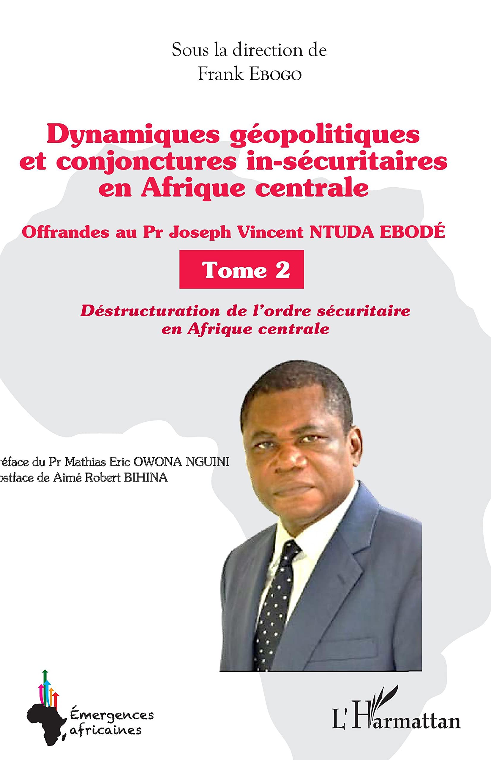 Dynamiques géopolitiques et conjonctures in-sécuritaires en Afrique centrale Tome 2: Tome 2, Offrandes au Pr Joseph Vincent Ntuda Ebodé - Déstructuration de l'ordre sécuritaire en Afrique centrale book