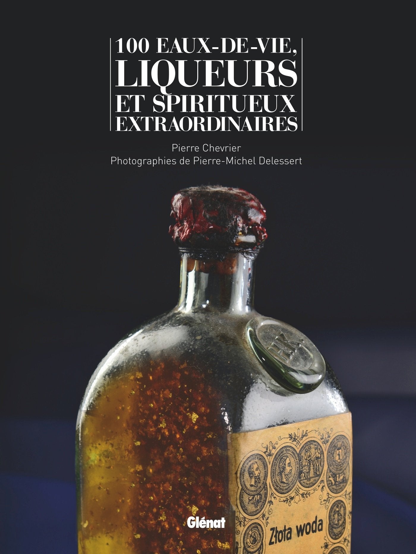 100 eaux-de-vie, liqueurs et spiritueux extraordinaires Leisure, Home & Garden