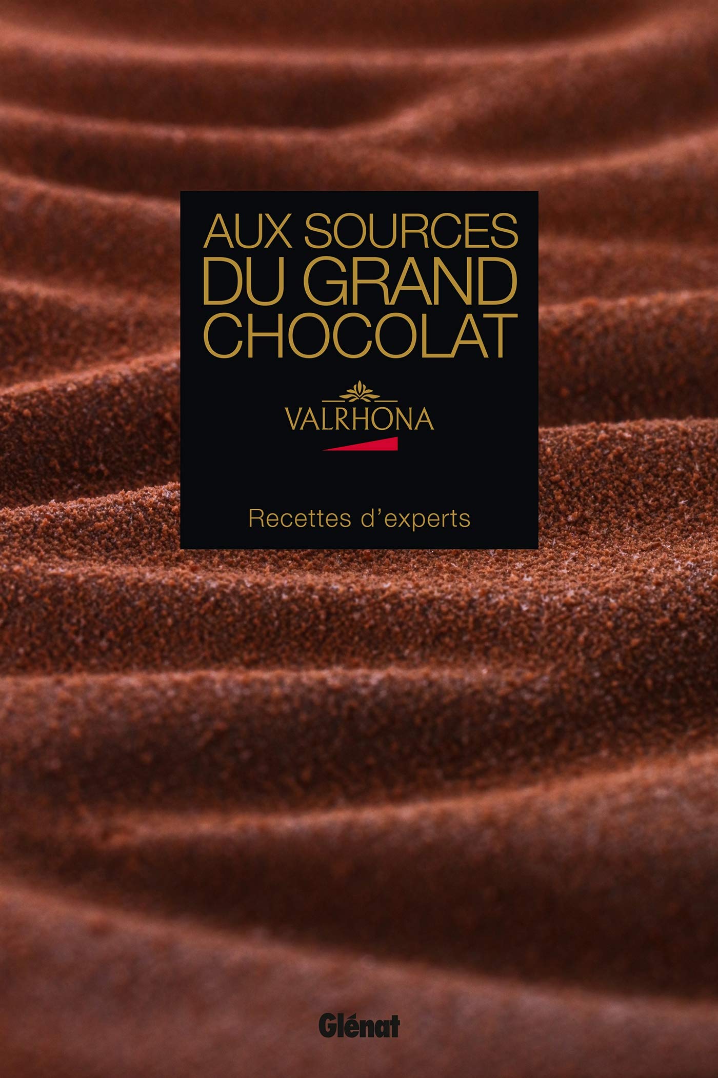 Aux sources du grand chocolat - Valrhona: Recettes d'experts Leisure, Home & Garden