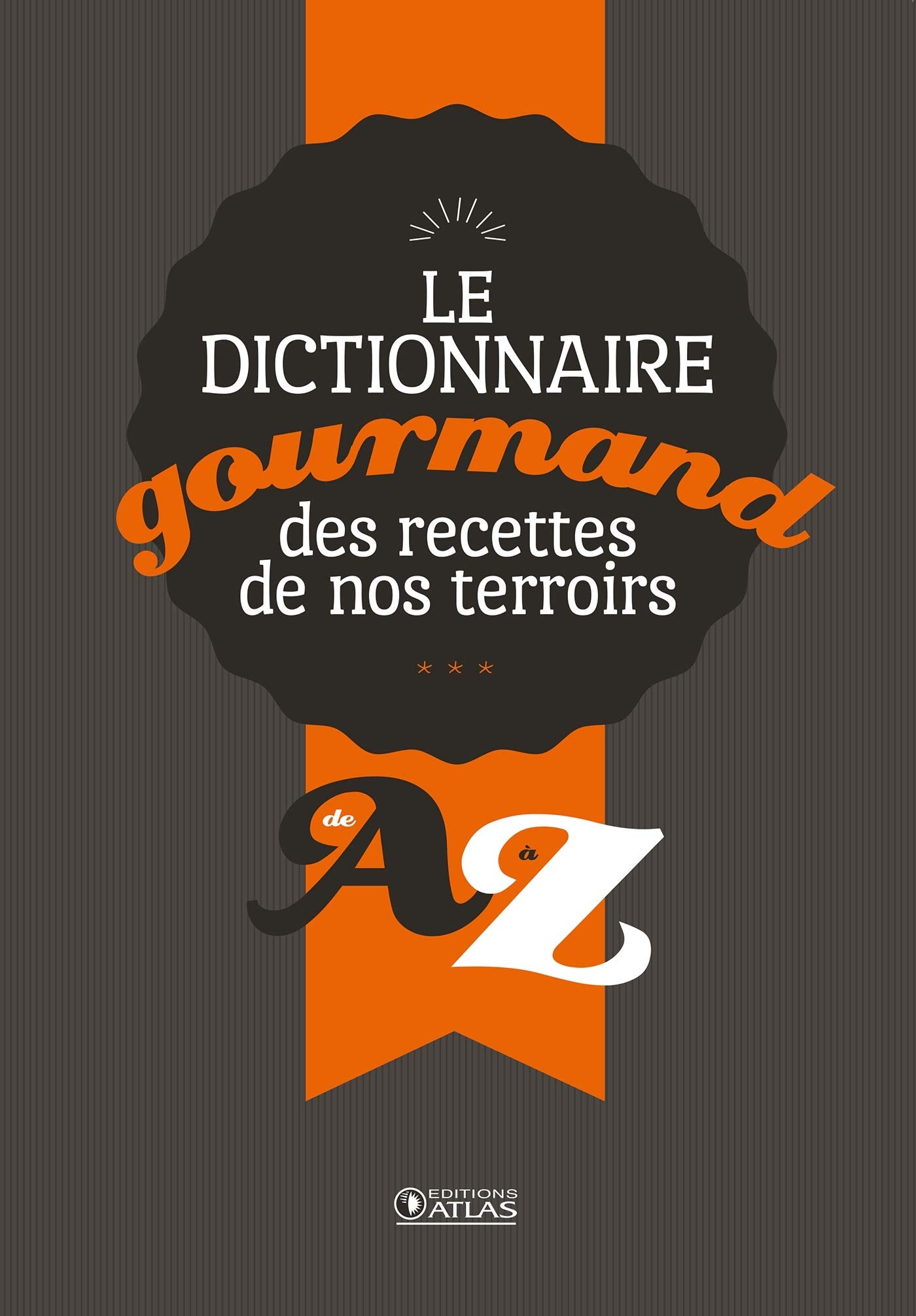 Dictionnaire gourmand des recettes de nos terroirs: de A à Z Leisure, Home & Garden