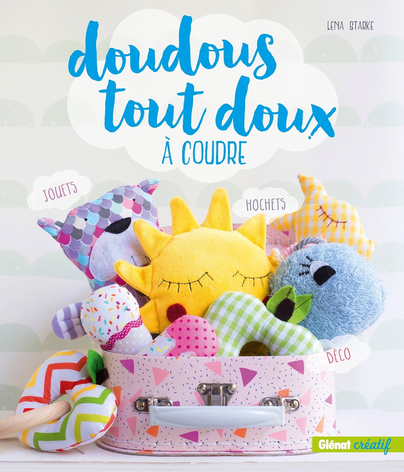 Doudous tout doux à coudre: Hochets, déco, jouets d'éveil Hobbies & Crafts
