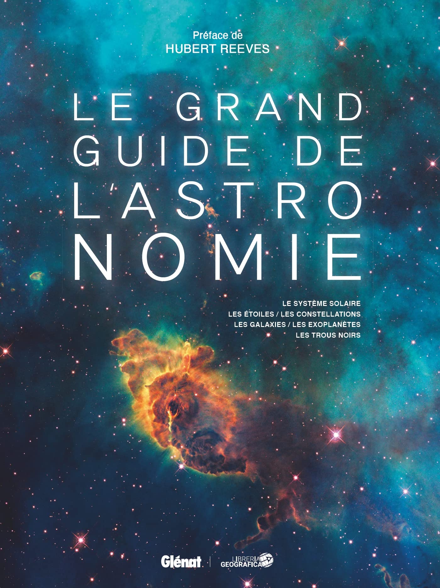 Le grand guide de l'Astronomie (7e ed): Le système solaire, les étoiles, les constellations, les galaxies, les exoplanètes, les trous noirs Geology & Geography