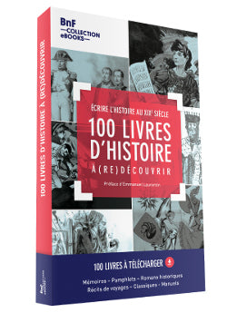 100 livres d'histoire à (re)découvrir : écrire l'histoire au XIXe siècle : 100 livres à télécharger, mémoires, pamphlets, romans historiques, récits de voyages, classiques, manuels Politics & History