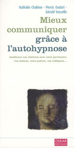 Mieux communiquer grâce à l'autohypnose: Améliorez vos relations avec votre partenaire, vos enfants, votre patron, vos collègues... book