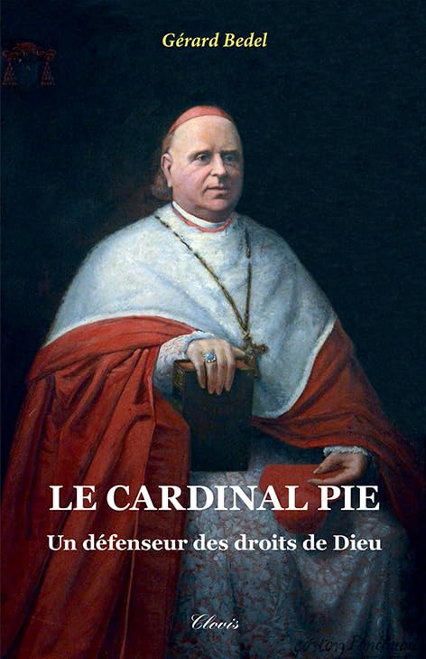 Le cardinal Pie - un défenseur des droits de Dieu (nouvelle édition) Religion & Esotericism