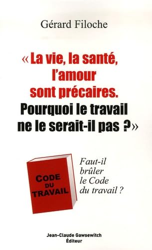 La vie, la santé, l'amour sont précaires. Pourquoi le travail ne le serait-il pas?: Faut-il brûler le Code du travail ? book