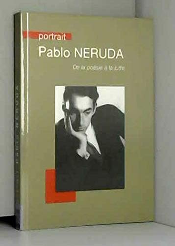 Portrait pablo neruda de la poesie a la lutte Books