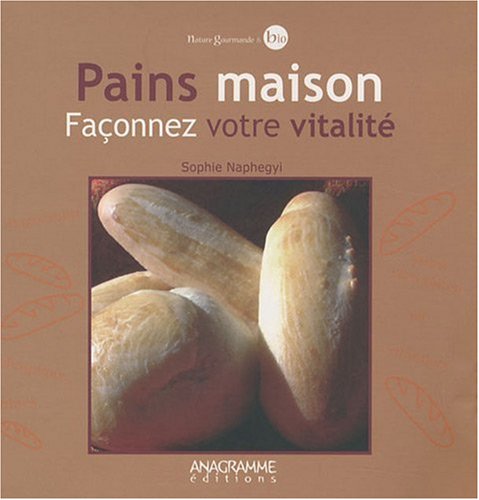 Pains maison: Façonnez votre vitalité book