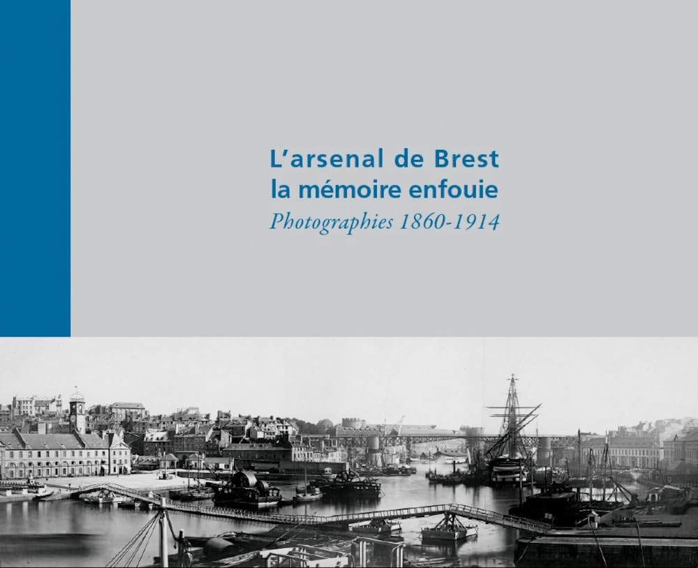 L'arsenal de Brest, la mémoire enfouie: Photographies 1860-1914 Film, Art & Culture
