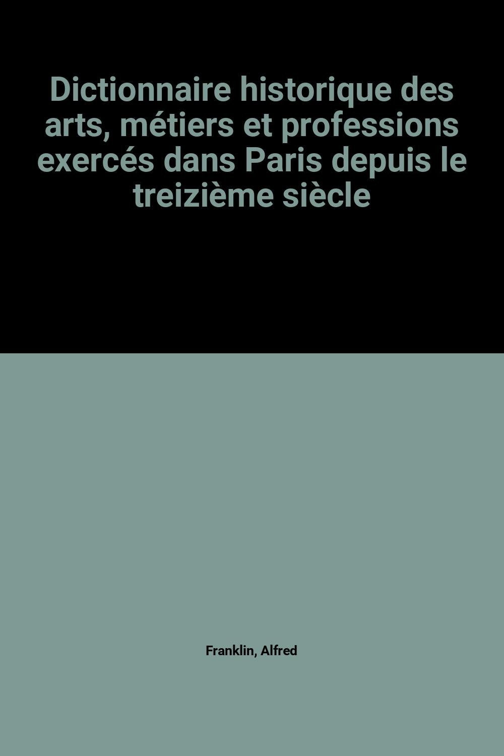 Dictionnaire historique des arts, métiers et professions exercés dans Paris depuis le treizième siècle book