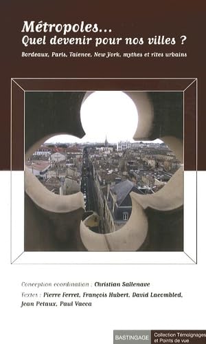 Métropoles... Quel devenir pour nos villes ? Bordeaux, Paris, Talence, New York, Mythes et Rites urb: Bordeaux, Paris, Valence, New York, mythes et rites urbains Books