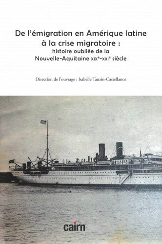 De l'émigration en Amérique latine à la crise migratoire : histoire oubliée de la Nouvelle-Aquitaine : XIXe-XXIe siècle Politics & History