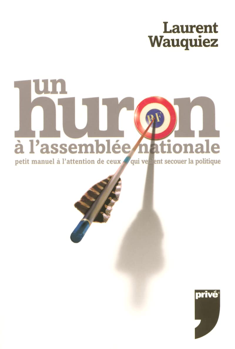 Un huron à l'Assemblée Nationale : Petit manuel à l'attention de ceux qui veulent secouer la politique Essays & Short Stories