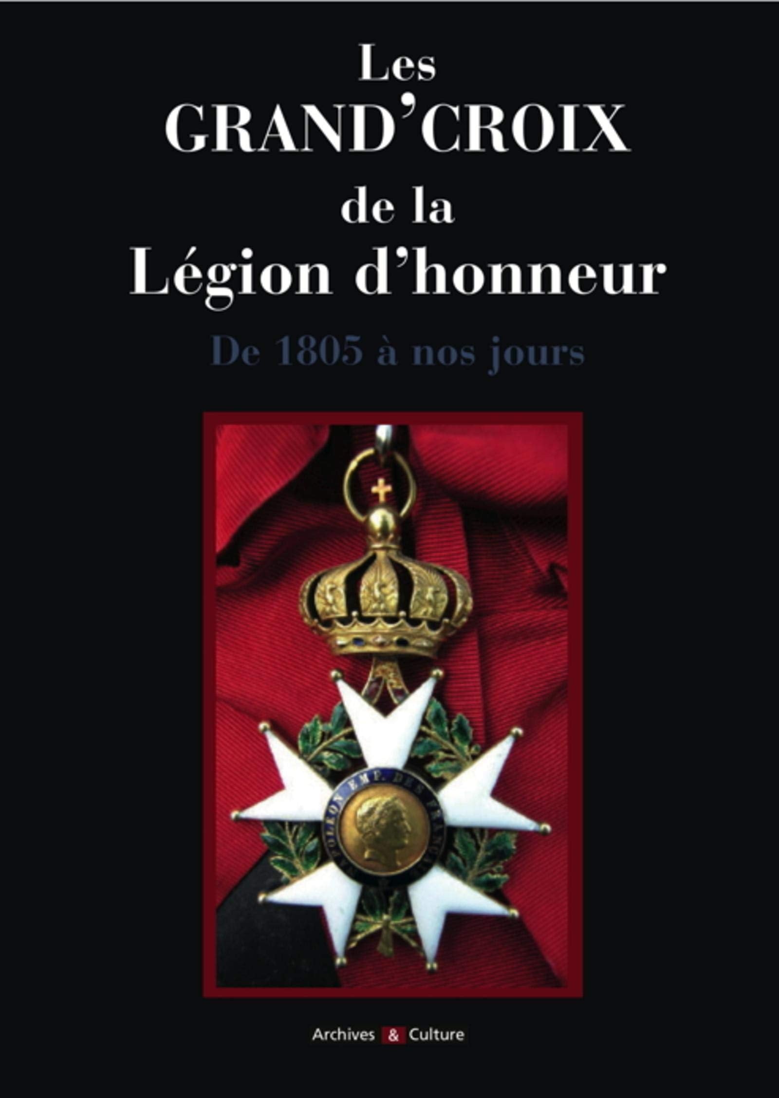Les Grand'Croix de la Légion d'honneur: De 1805 à nos jours. Politics & History