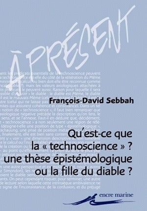 Qu'est-ce que la technoscience ? : une thèse épistémologique ou la fille du diable ? : enquête sur les usages de la notion de technoscience dans l'espace de la pensée française contemporaine Philosophy