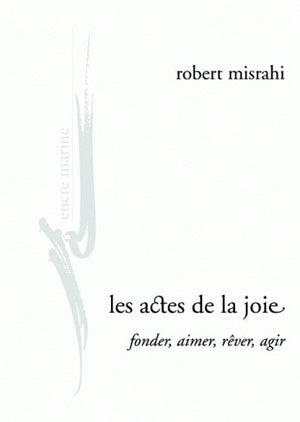 Les actes de la joie : fonder, aimer, rêver, agir Philosophy