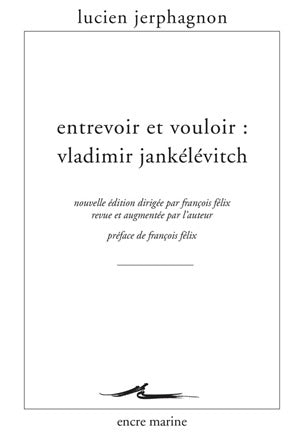 Entrevoir et vouloir : Vladimir Jankélévitch Philosophy