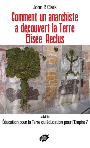 Comment un anarchiste a découvert la Terre : Elisée Reclus: Suivi de Education pour la Terre ou éducation pour l'Empire ? book