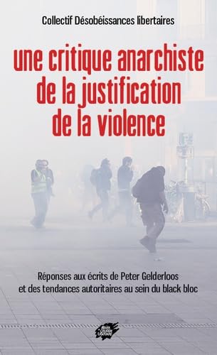 Une critique anarchiste de la justification de la violence: Réponses aux écrits de Peter Gelderloos et des tendances autoritaires au sein du black bloc Books