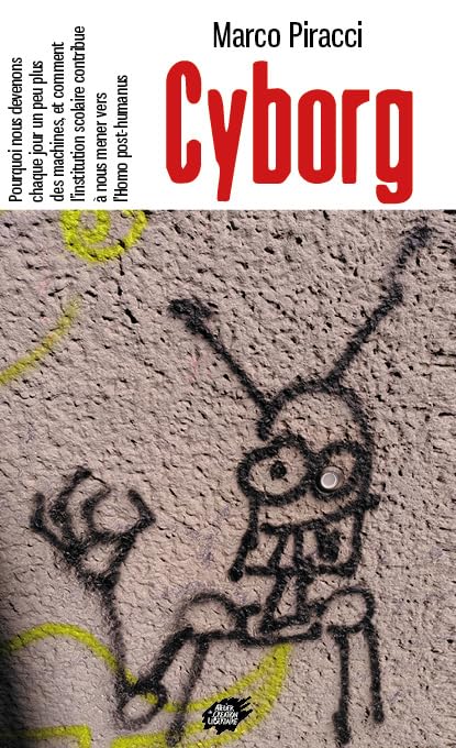 Cyborg: Pourquoi nous devenons, chaque jour un peu plus, des machines, et comment l’institution scolaire contribue à nous mener vers l’Homo post-humanus book
