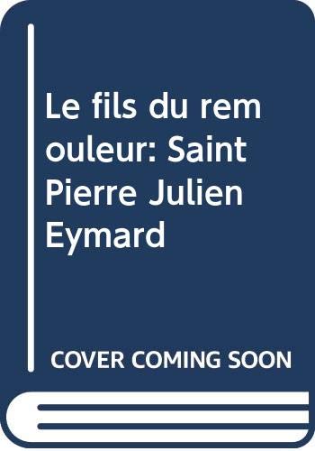 Le fils du remouleur: Saint Pierre Julien Eymard book