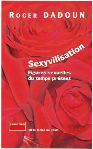 Sexyvilisation: Figures sexuelles du temps présent book