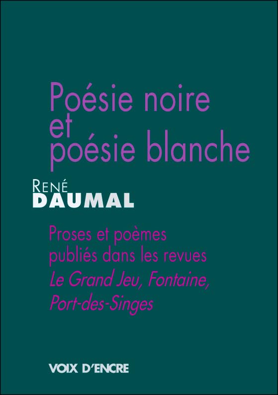 POÉSIE NOIRE ET POÉSIE BLANCHE: Proses et poèmes publiés dans les revues Le Grand Jeu, Fontaine, Port-des-Singes Books