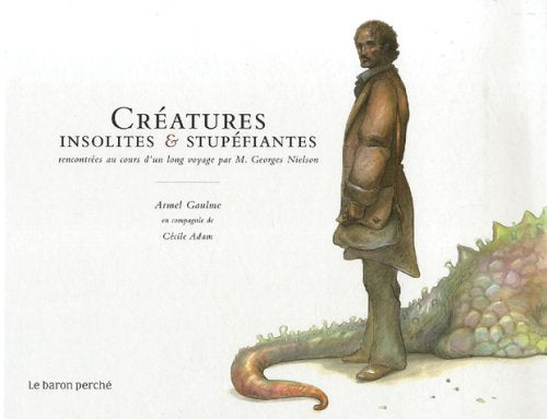 Créatures insolites et stupéfiantes: Rencontrées au cours d'un long voyage par M. Georges Nielson book