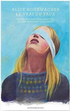 Alice Rohrwacher : le vrai du faux : entretiens avec Eva Markovits et Judith Revault d'Allonnes Film, Art & Culture
