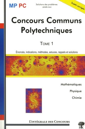 Concours Communs Polytechniques MP/PC: Tome 1, Mathématiques, Physique et Chimie 2003-2005 book
